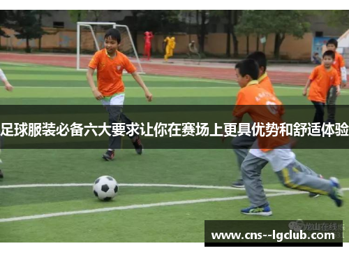 足球服装必备六大要求让你在赛场上更具优势和舒适体验