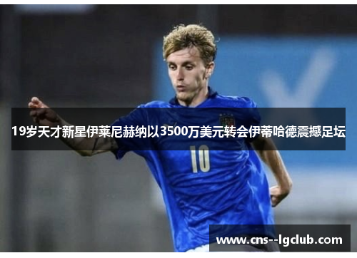 19岁天才新星伊莱尼赫纳以3500万美元转会伊蒂哈德震撼足坛