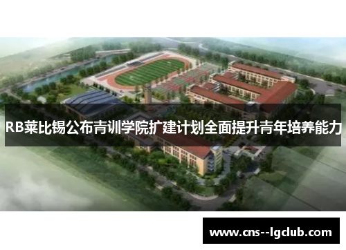 RB莱比锡公布青训学院扩建计划全面提升青年培养能力